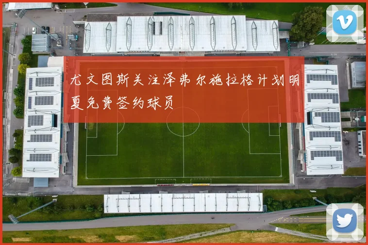 尤文图斯关注泽弗尔施拉格计划明夏免费签约球员