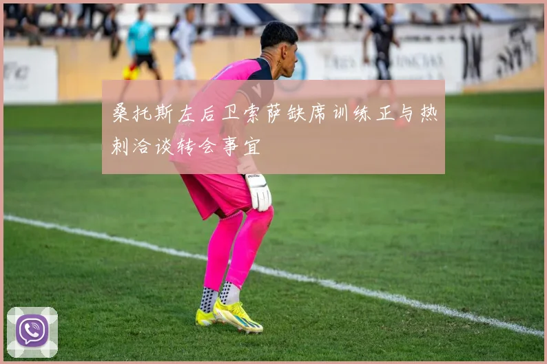桑托斯左后卫索萨缺席训练正与热刺洽谈转会事宜
